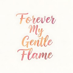 Fototapeta premium A beautifully designed quote saying 'Forever My Gentle Flame' in elegant, colorful script on a plain white background, perfect for romantic or inspirational themes