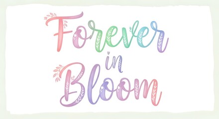 Obraz premium Colorful Hand Lettered Sign with the Phrase 'Forever in Bloom' Featuring Pastel Shades and Floral Elements for Inspirational Decor