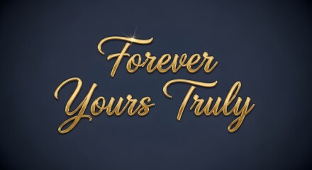 A stylish and elegant golden script text on a dark background that reads 'Forever Yours Truly' with a sophisticated and romantic feel