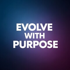 Fototapeta premium Inspirational motivational quote with the message 'Evolve with Purpose' displayed on a vibrant, gradient background in bold white text