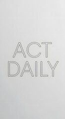 Minimalist wall art featuring the words 'ACT DAILY' in modern outlined typography on a plain light gray background, promoting motivation and daily action