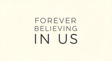 Inspirational quote on a minimalistic background emphasizing belief and hope with the words 'Forever Believing in Us' in a clean, modern font style