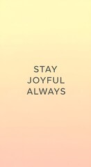Inspirational motivational poster with the message 'Stay Joyful Always' on a soft gradient background promoting positivity and happiness