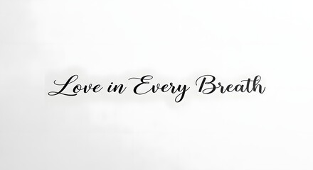 Elegant handwritten script displaying the phrase 'Love in Every Breath' on a plain white background, emphasizing simplicity and emotional expression