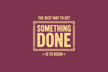 The best way to get something done is to begin, according to this motivational quote.