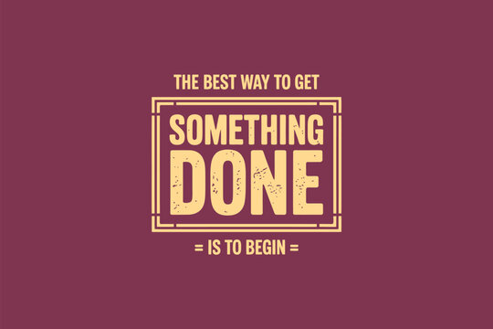 The best way to get something done is to begin, according to this motivational quote.