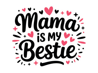 Mama is my bestie, a heartwarming phrase of love and closeness between a mother and child, surrounded by decorative elements.