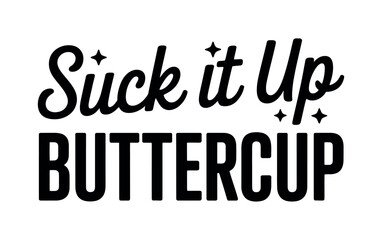 The bold, black text "Suck it Up BUTTERCUP" is displayed against a white background with small star accents, conveying a message of resilience.