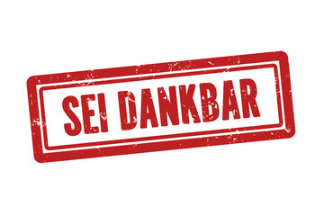 Sei dankbar (Be grateful) - A red stamp, isolated on white background.
