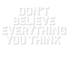 Don't Believe Everything You Think Quote Wisdom