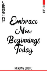 Embrace New Beginnings Today   -Lifestyle Phrase Trending Hand Drawn Bold Brush Typography Quote for T-Shirt Vector Design