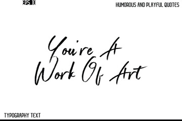 You’re A Work Of Art   -Humorous and Playful Quote Vector – Hand Drawn Brush Text Typography Design