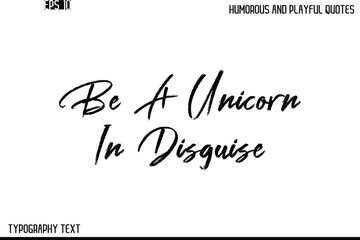 Be A Unicorn In Disguise   -Humorous and Playful Quote Vector – Hand Drawn Brush Text Typography Design