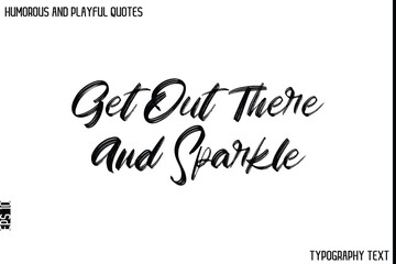 Get Out There And Sparkle   -Humorous and Playful Quote Vector – Hand Drawn Brush Typography Artwork