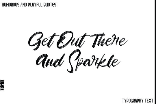Naklejki Get Out There And Sparkle   -Humorous and Playful Quote Vector – Hand Drawn Brush Typography Artwork