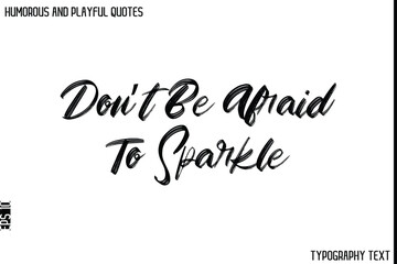 Don’t Be Afraid To Sparkle   -Humorous and Playful Quote Vector – Hand Drawn Brush Typography Artwork