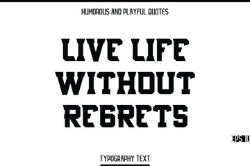 Live Life Without Regrets     -Humorous and Playful Modern Stylish Bold Typography Text Vector Quote