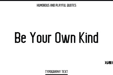 Be Your Own Kind  -Humorous and Playful Modern Stylish Typography Text Vector Quote