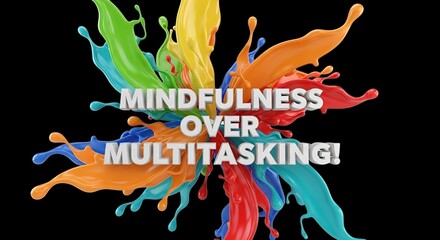 Embrace mindfulness over multitasking in your daily life for a vibrant, colorful, and focused approach to work and personal well-being for increased productivity and success