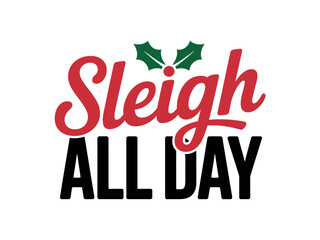 The text "Sleigh All Day" is displayed in bold red and black letters with holly leaves on a white background.