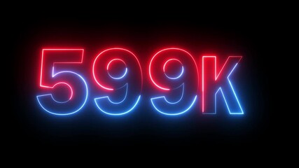 Glowing neon red and blue color 599k number text icon animation followers or subscribers and like comment letter celebration on black background