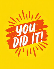Motivational 'you did it' message on a bright yellow background