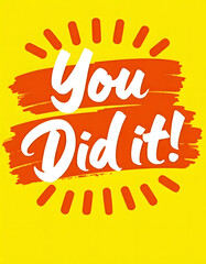 You Did It! Bold, colorful graphic for congratulations and achievement.