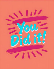 motivational you did it! message with bright colors and a positive vibe