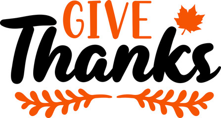 Give Thanks Thanksgiving typography clip art design on plain white transparent isolated background for card, shirt, hoodie, sweatshirt, apparel, card, tag, mug, icon, poster or badge