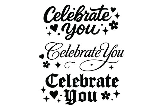 Elegant Calligraphy Variations. Celebrate You. Create a calligraphy lettering illustration of the phrase: