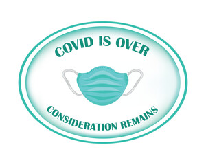 COVID is over, consideration remains. Reminder to responsibly use mask and take care of others