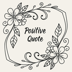 Floral positive quote: A beautifully crafted floral frame gracefully embraces a motivational quote, a symbol of growth, serenity, and the pursuit of inner peace.