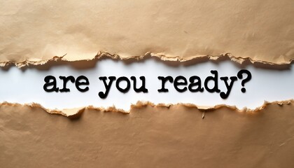 Black letters spell are you ready through ripped brown paper. Text appears against white background. Conceptual image for questions about preparation, change or future.