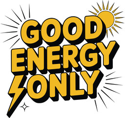 Good Energy Only Typography Vector Illustration: Positive Slogan Design with Sun for Good Vibes, Optimism, and Inspirational Merchandise