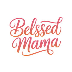 The phrase 'Belssed Mama' is written in a beautiful, flowing script with a gradient of pink and orange colors.