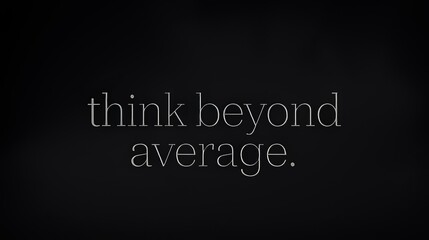 Inspirational quote think beyond average on dark background