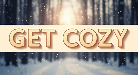 Text "Get Cozy" on the beige banner. Blurry winter forest with falling snow in the background, symbolizing comfort and invitation for relaxation.