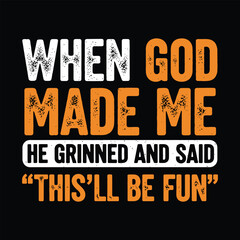 When God Made Me He Grinned and Said This’ll Be Fun Quote Design