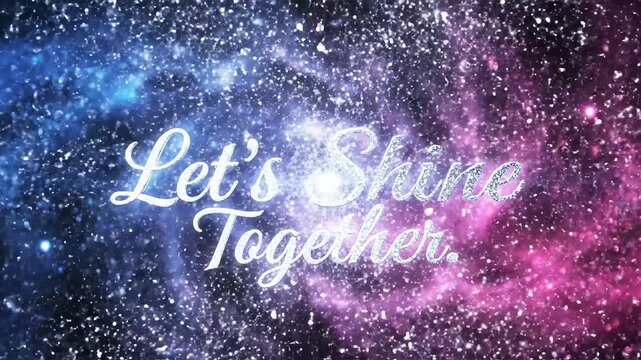 Inspirational 'Let's Shine Together' message set against a vibrant galaxy, evoking feelings of unity, hope, and collaboration in a boundless universe