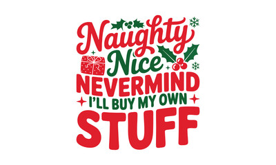 Naughty Nice Nevermind I’ll Buy My Own Stuff -Christmas T-shirt design, Modern calligraphy vector illustration, Cutting and Silhouette, for prints on bags, cups, card.