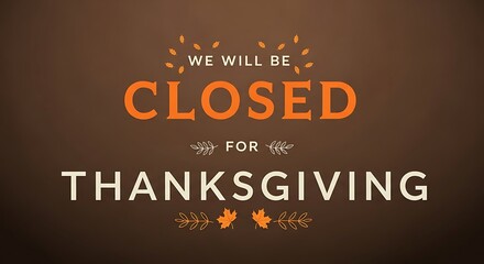 Business closure announcement for Thanksgiving holiday with autumn decorative elements on a warm background
