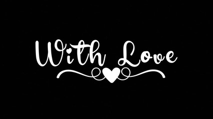 With love text cursive handwritten calligraphy animation, animated lettering reveal celebration isolated for greeting card festive holiday elegant valentine intro outro white type on black background 