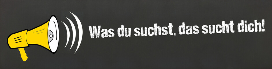 Was du suchst, das sucht dich!
