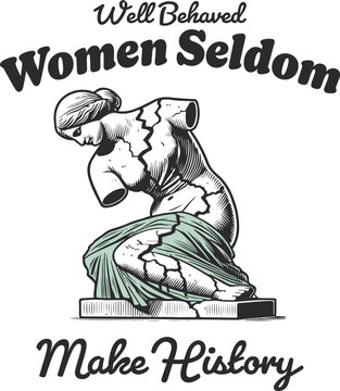 Broken Classical Statue Illustration: "Well Behaved Women Seldom Make History" Quote. Feminist, Empowerment, Activism, and Sarcastic History Vector Art.