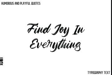 Find Joy In Everything  -Humorous and Playful Quote Vector – Hand Drawn Brush Typography Artwork
