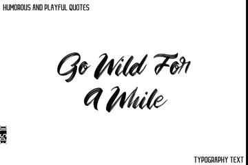 Go Wild For A While    -Humorous and Playful Quote Vector – Hand Drawn Brush Typography Artwork