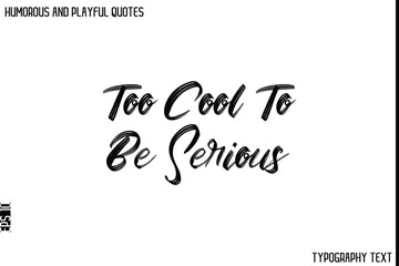 Too Cool To Be Serious    -Humorous and Playful Quote Vector – Hand Drawn Brush Typography Artwork