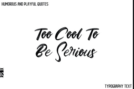 Naklejki Too Cool To Be Serious    -Humorous and Playful Quote Vector – Hand Drawn Brush Typography Artwork