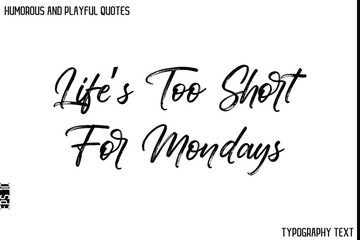 Life’s Too Short For Mondays   -Humorous and Playful Quote Vector – Hand Drawn Brush Typography Artwork