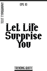 Obraz premium Let Life Surprise You -Inspirational Trending T-Shirt Quote Modern Bold Typography Text Vector Design